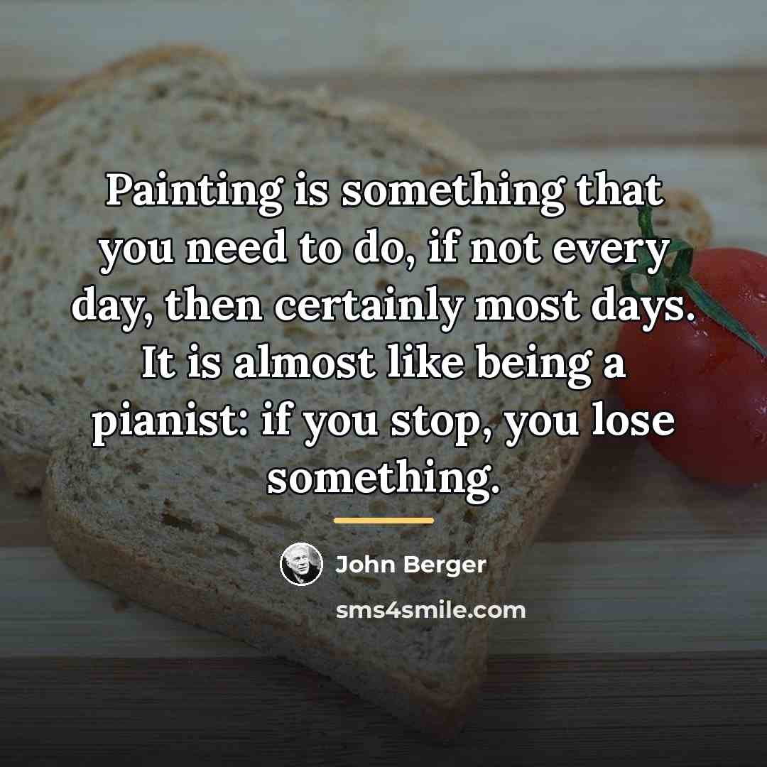 “Painting is something that you need to do, if not…” quote by John Berger