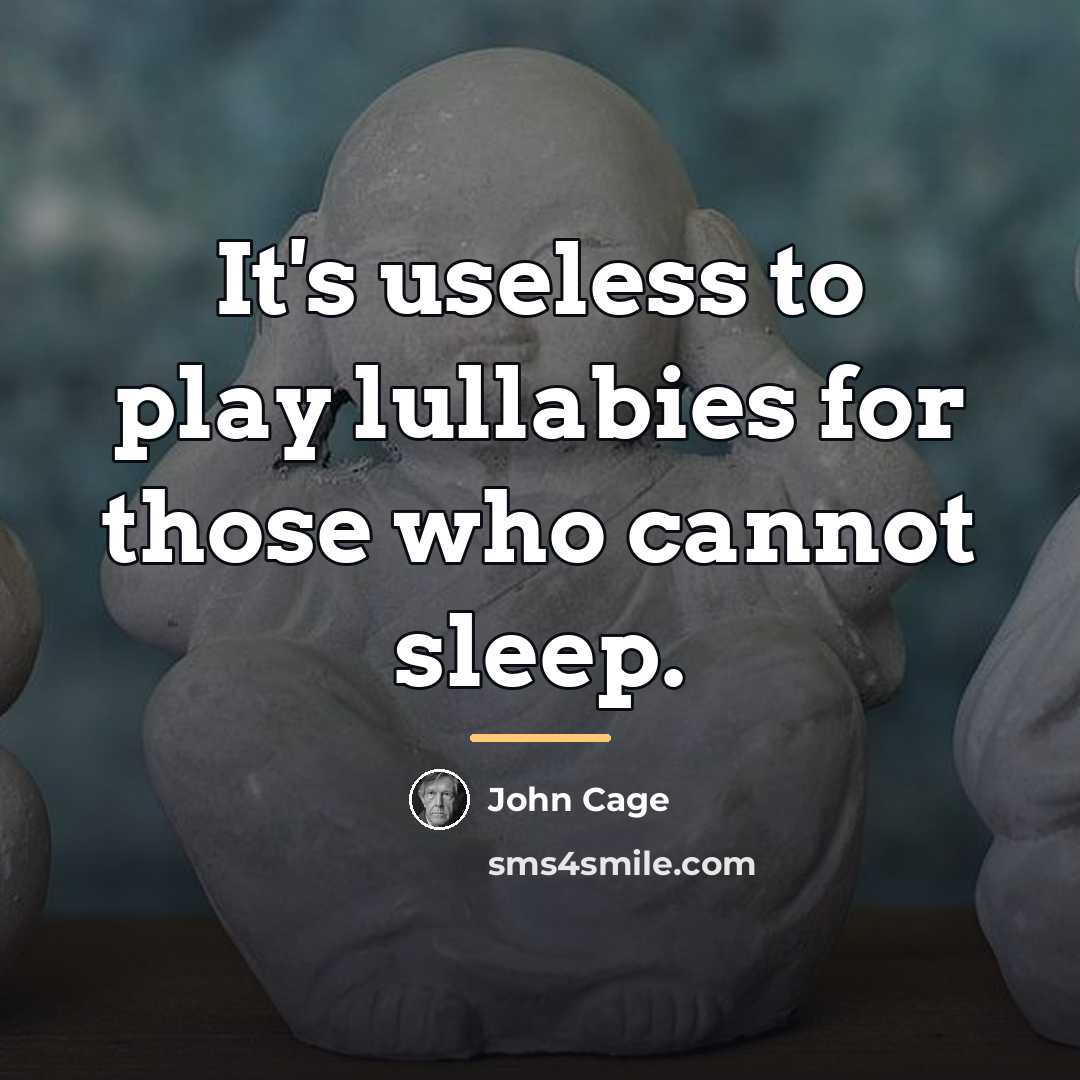 “It's useless to play lullabies for those who cannot sleep.…” quote by John Cage