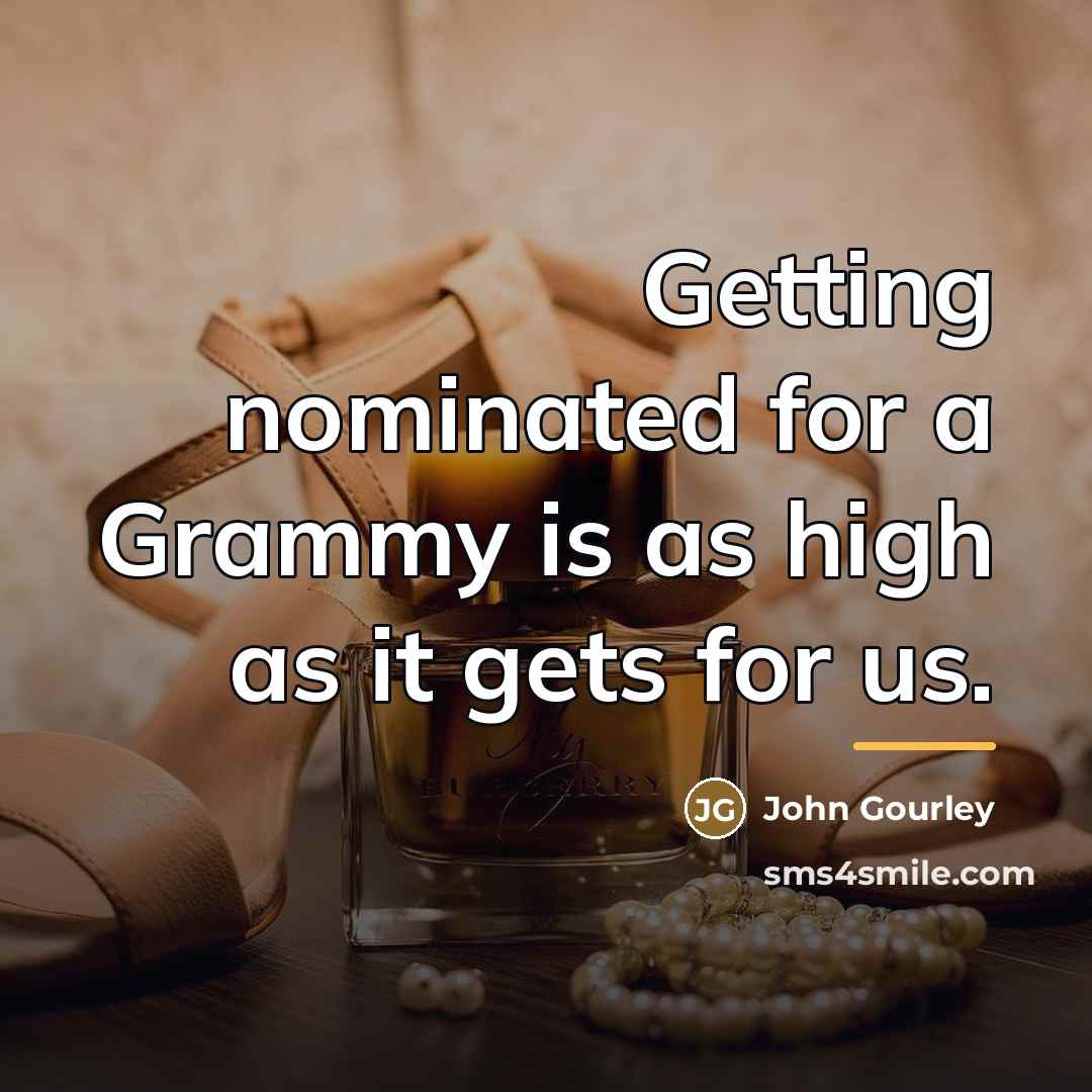 “Getting nominated for a Grammy is as high as it…” quote by John Gourley