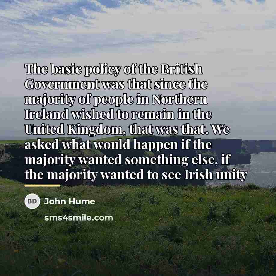 “The basic policy of the British Government was that since…” quote by John Hume