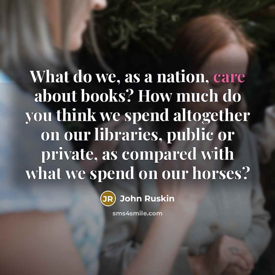 “What do we, as a nation, care about books? How…” quote by John Ruskin