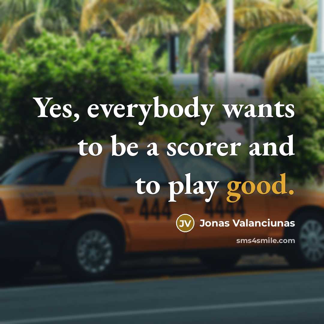 “Yes, everybody wants to be a scorer and to play…” quote by Jonas Valanciunas
