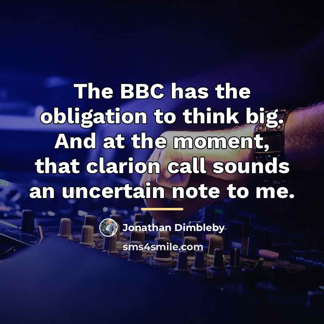 “The BBC has the obligation to think big. And at…” quote by Jonathan Dimbleby