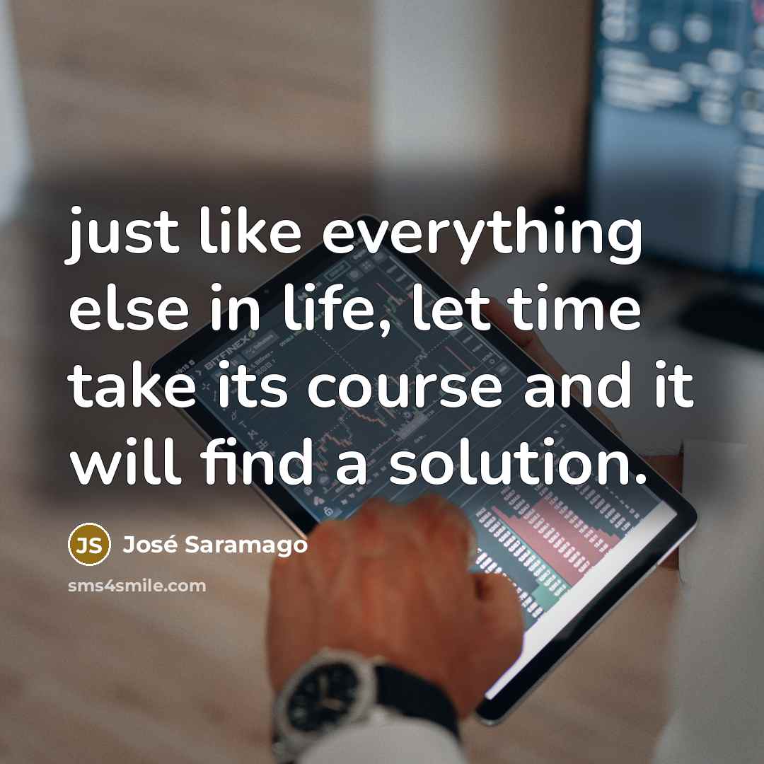 “just like everything else in life, let time take its…” quote by Jose Saramago