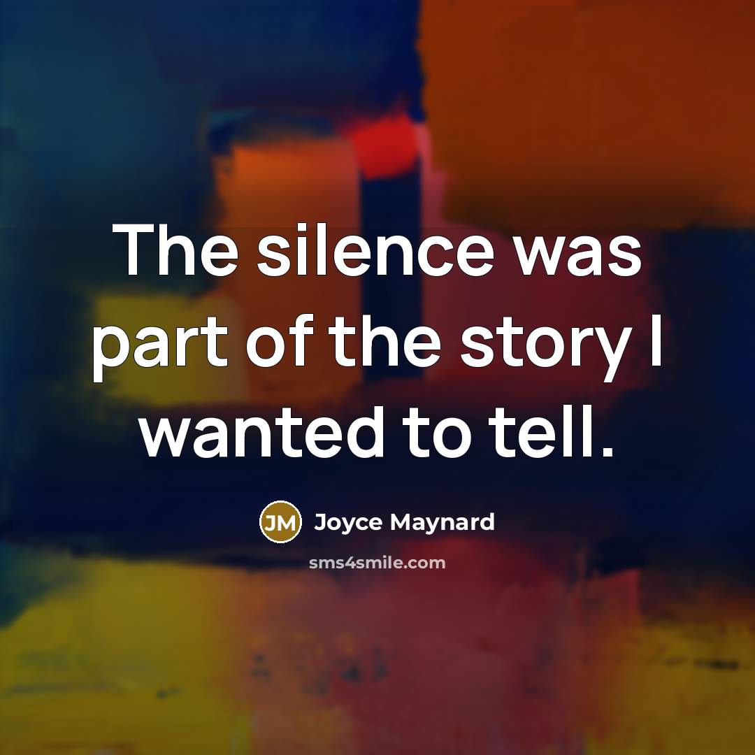 “The silence was part of the story I wanted to…” quote by Joyce Maynard