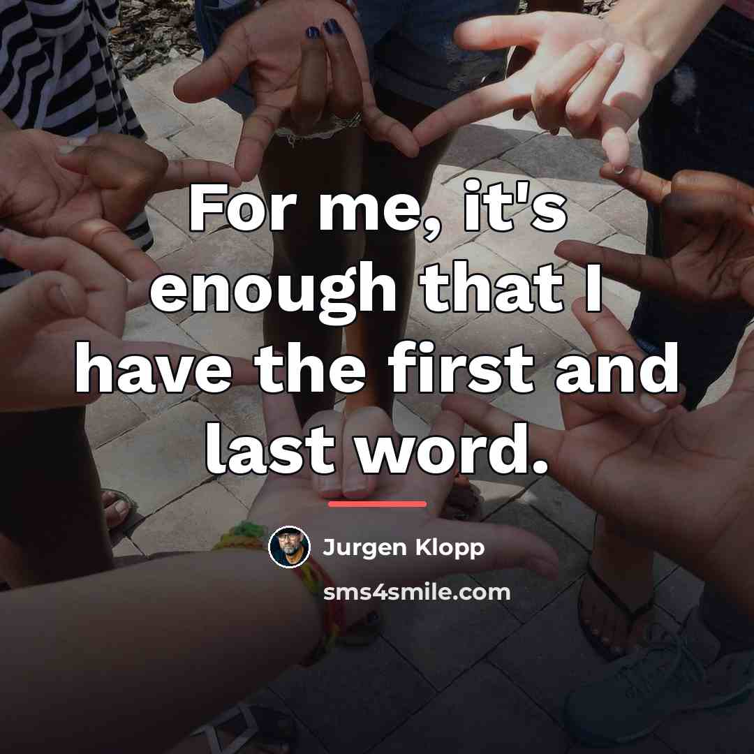 “For me, it's enough that I have the first and…” quote by Jurgen Klopp