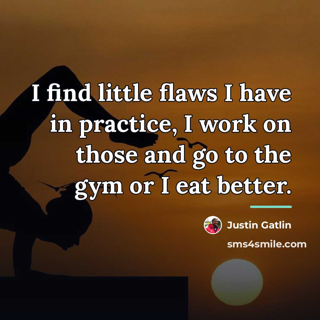 “I find little flaws I have in practice, I work…” quote by Justin Gatlin