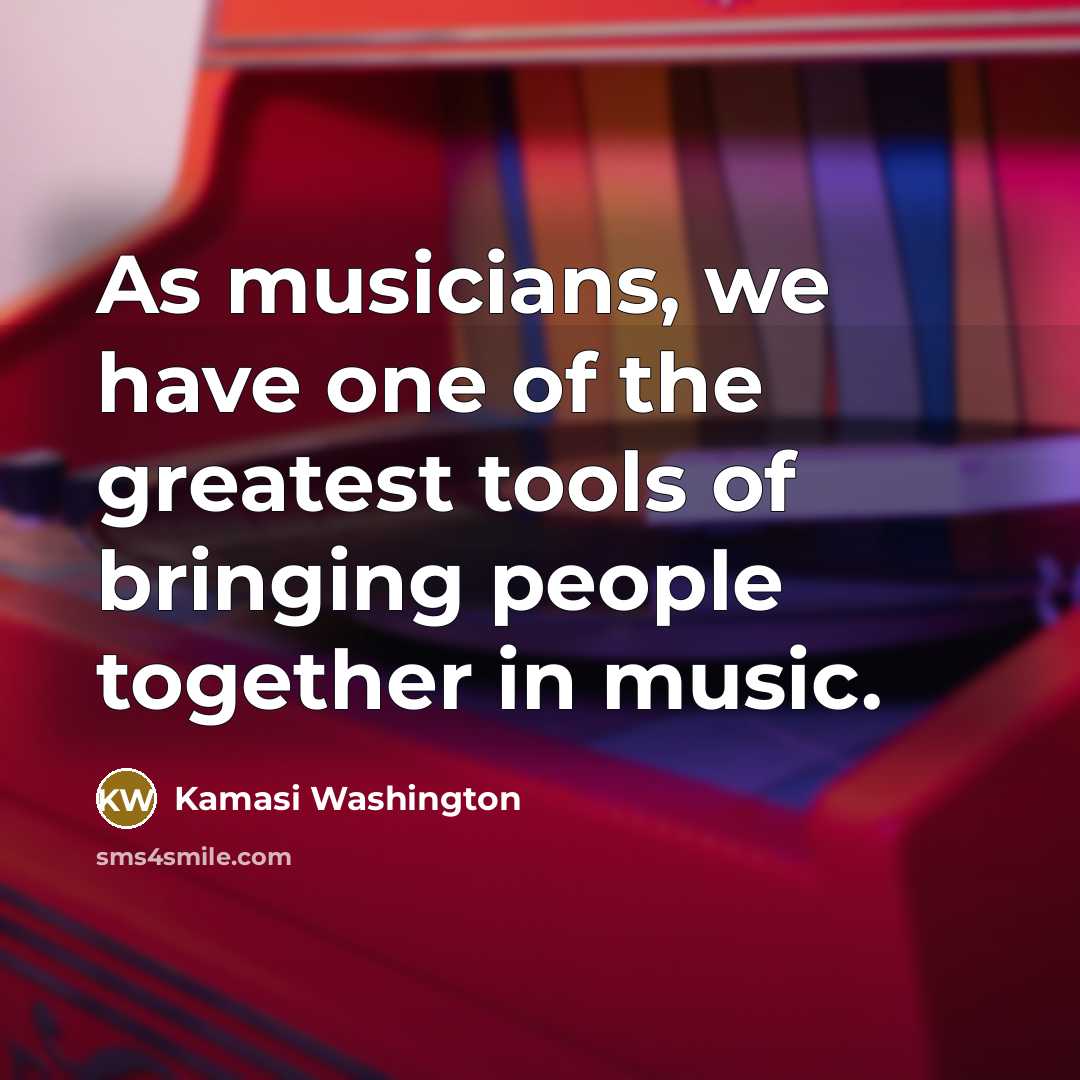 “As musicians, we have one of the greatest tools of…” quote by Kamasi Washington