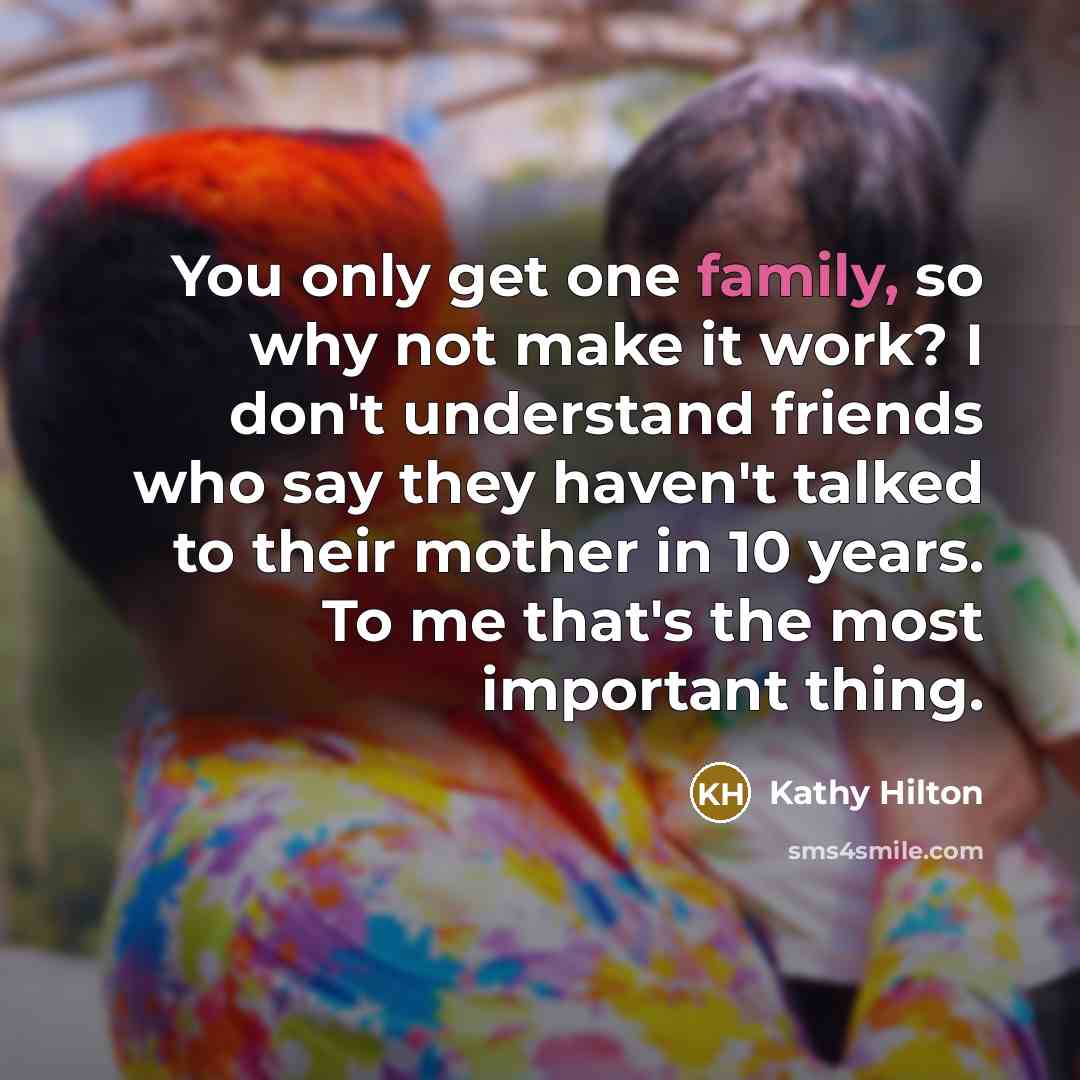 “You only get one family, so why not make it…” quote by Kathy Hilton