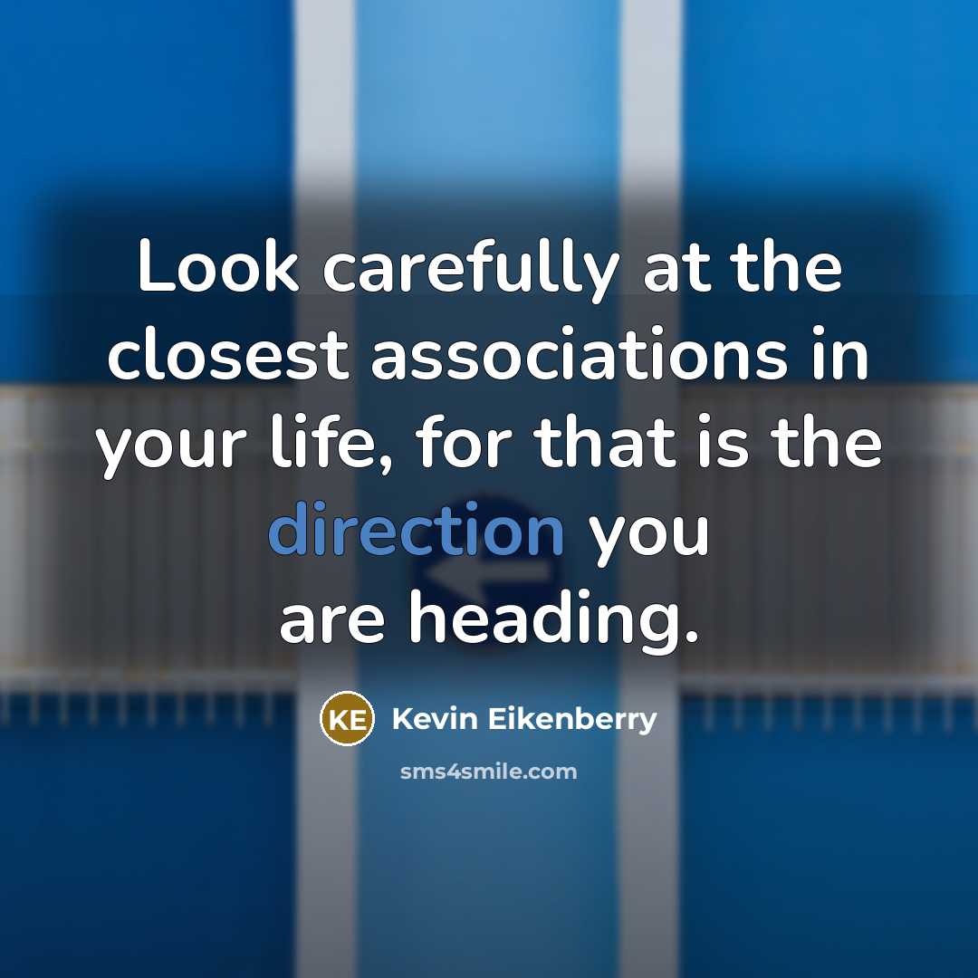 “Look carefully at the closest associations in your life, for…” quote by Kevin Eikenberry