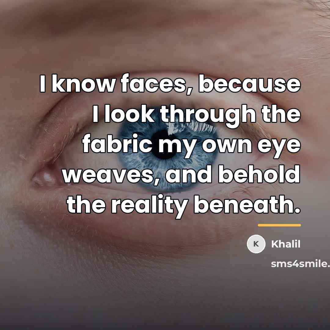 “I know faces, because I look through the fabric my…” quote by Khalil