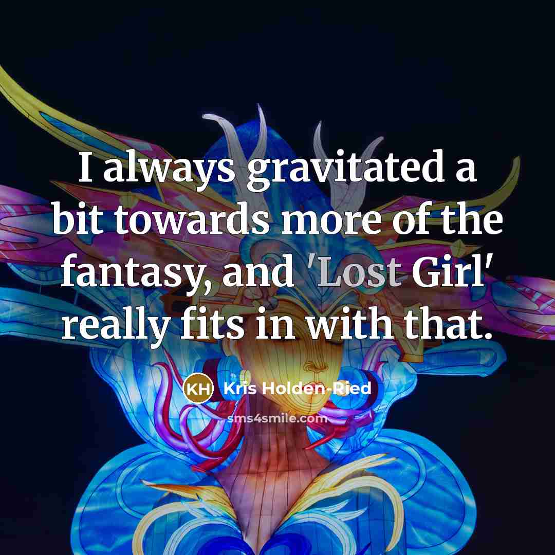 “I always gravitated a bit towards more of the fantasy,…” quote by Kris Holden-Ried