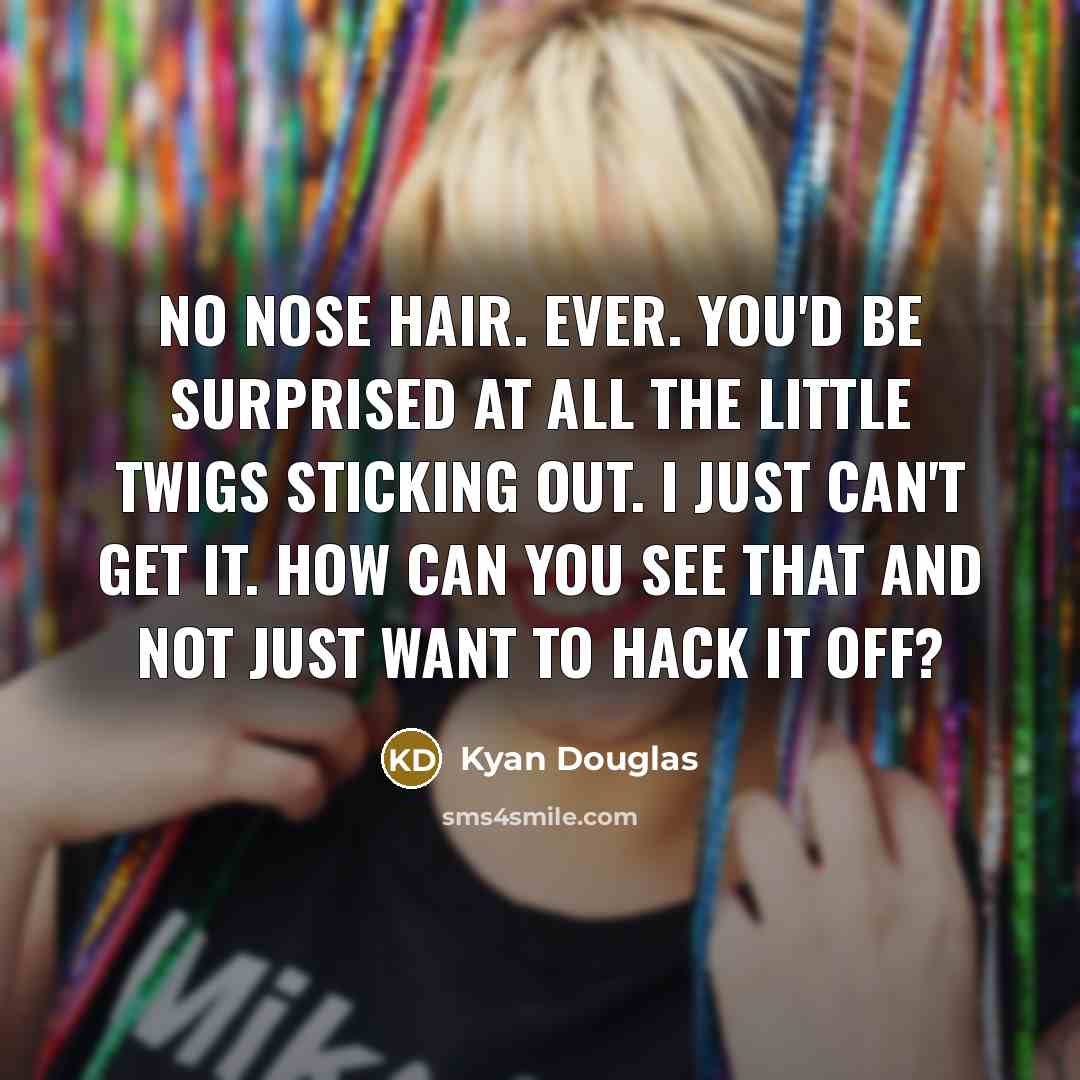 “No nose hair. Ever. You'd be surprised at all the…” quote by Kyan Douglas