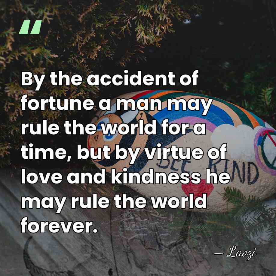 By the accident of fortune a man may rule the world for&hellip; - Laozi