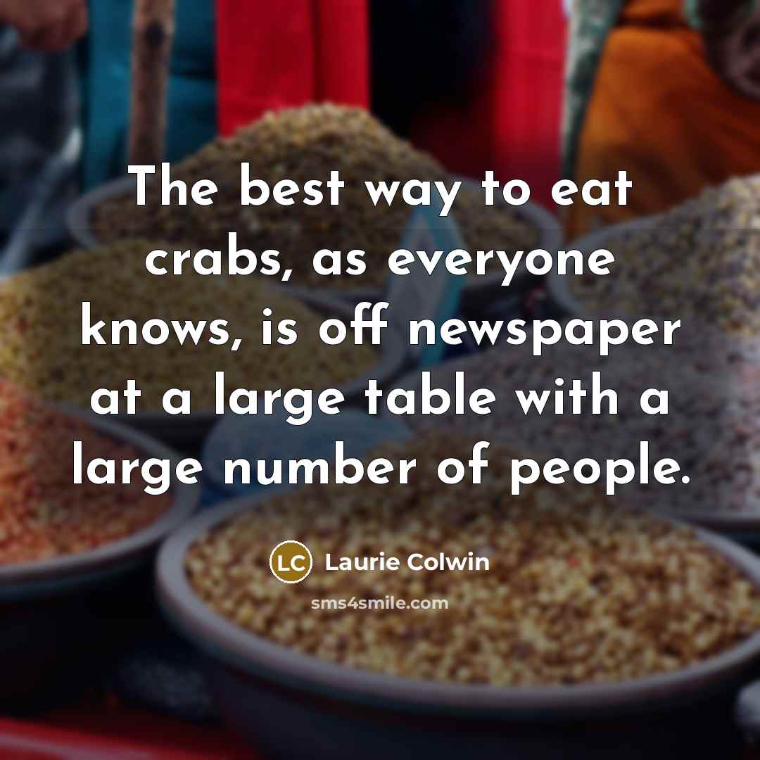 “The best way to eat crabs, as everyone knows, is…” quote by Laurie Colwin