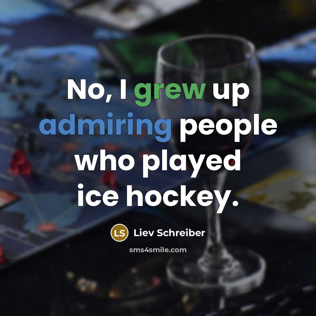 “No, I grew up admiring people who played ice hockey.…” quote by Liev Schreiber