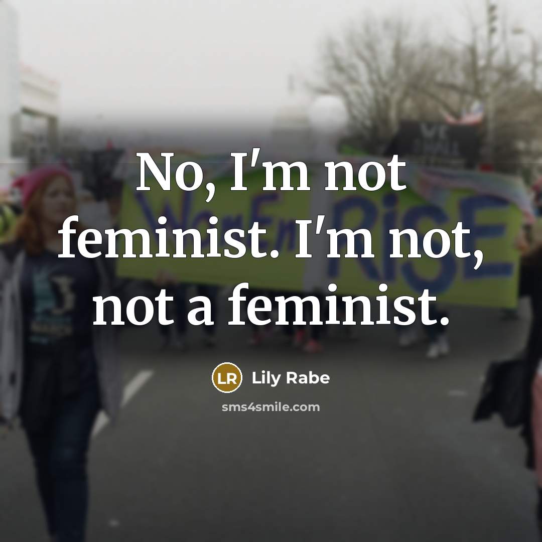 “No, I'm not feminist. I'm not, not a feminist.…” quote by Lily Rabe