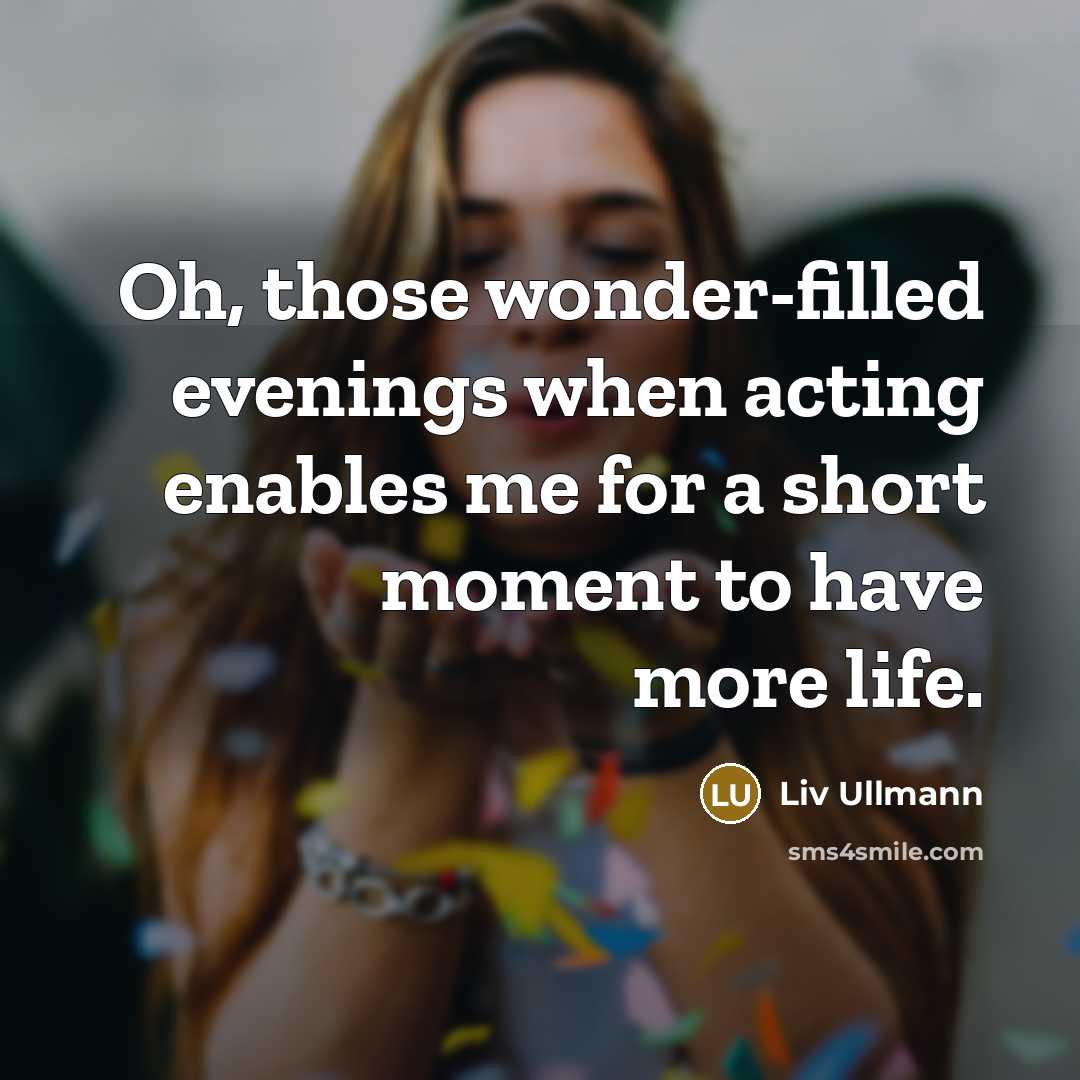 “Oh, those wonder-filled evenings when acting enables me for a…” quote by Liv Ullmann