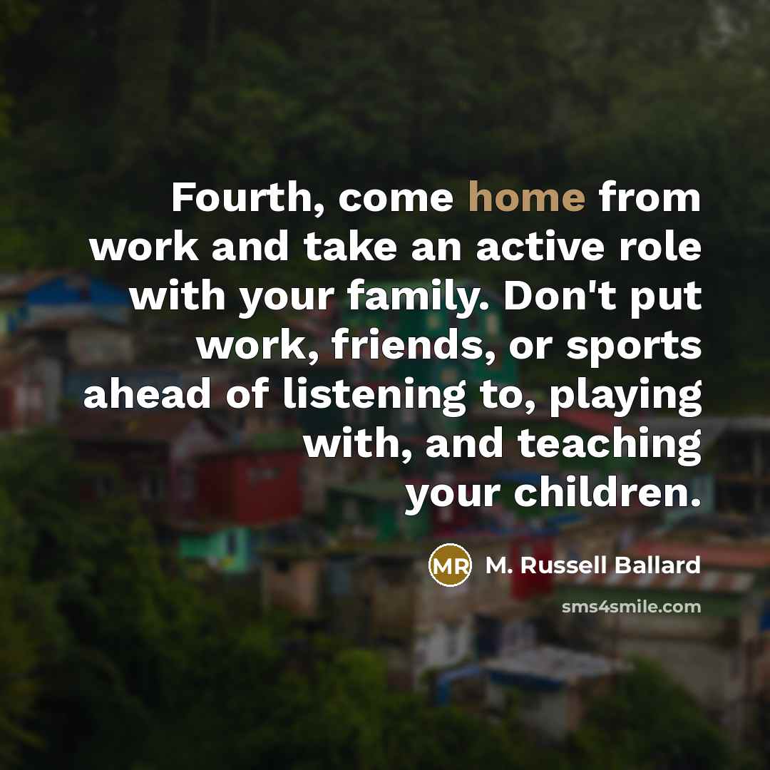 “Fourth, come home from work and take an active role…” quote by M. Russell Ballard