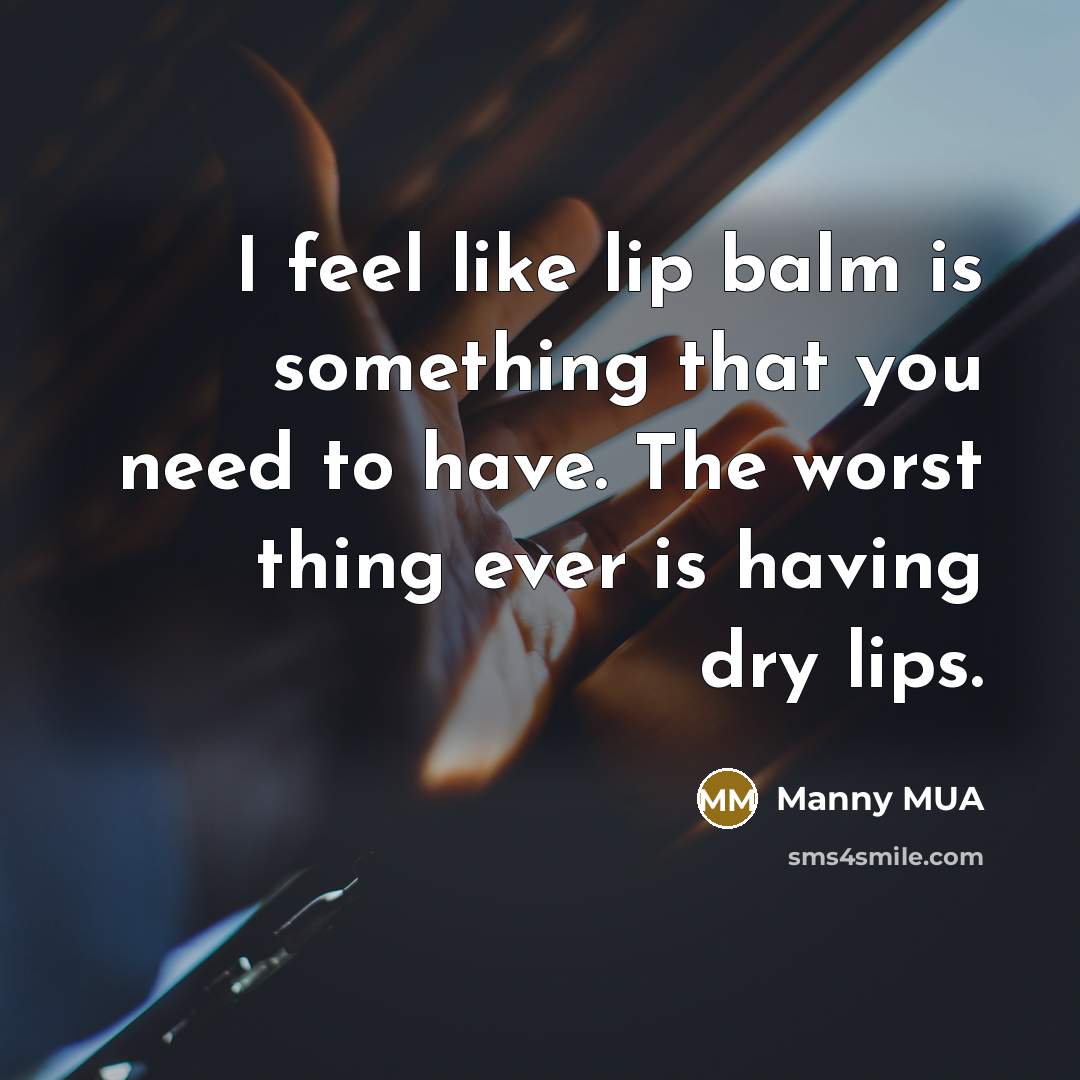 “I feel like lip balm is something that you need…” quote by Manny MUA