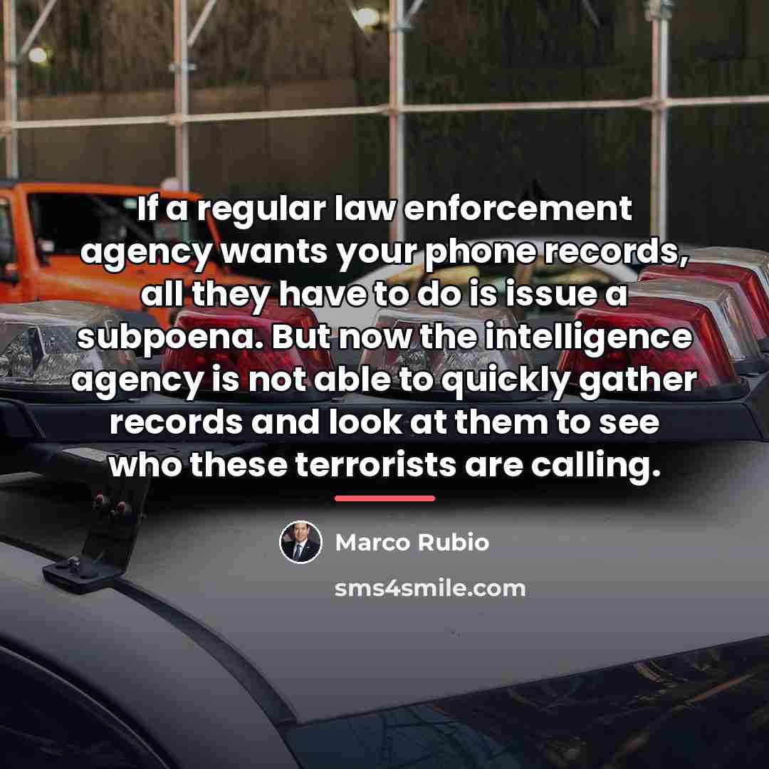 “If a regular law enforcement agency wants your phone records,…” quote by Marco Rubio