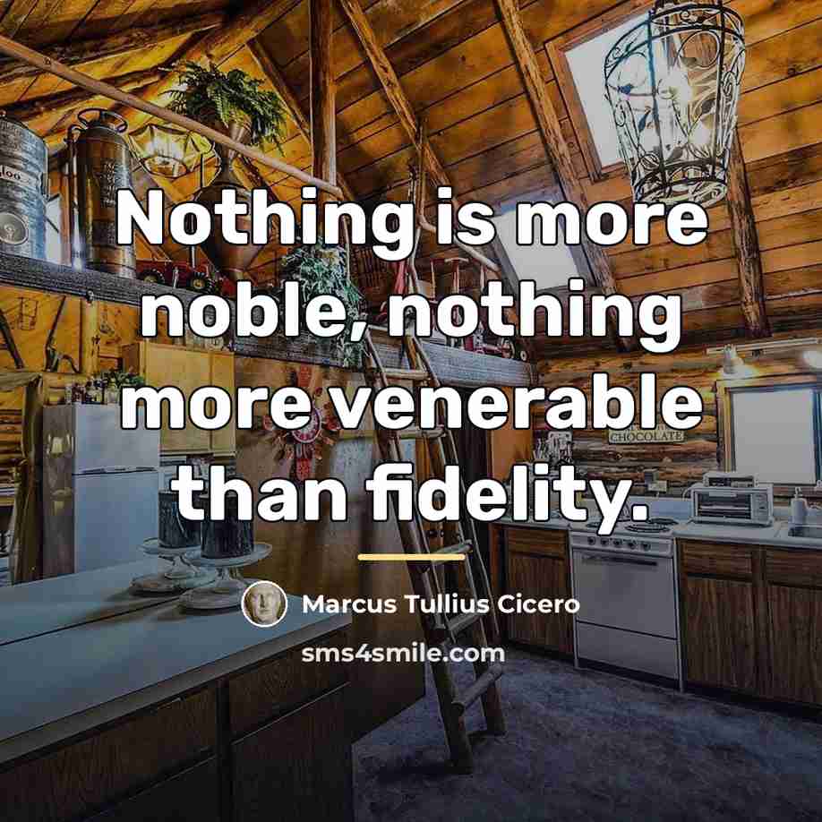 “Nothing is more noble, nothing more venerable than fidelity.…” quote by Marcus Tullius Cicero