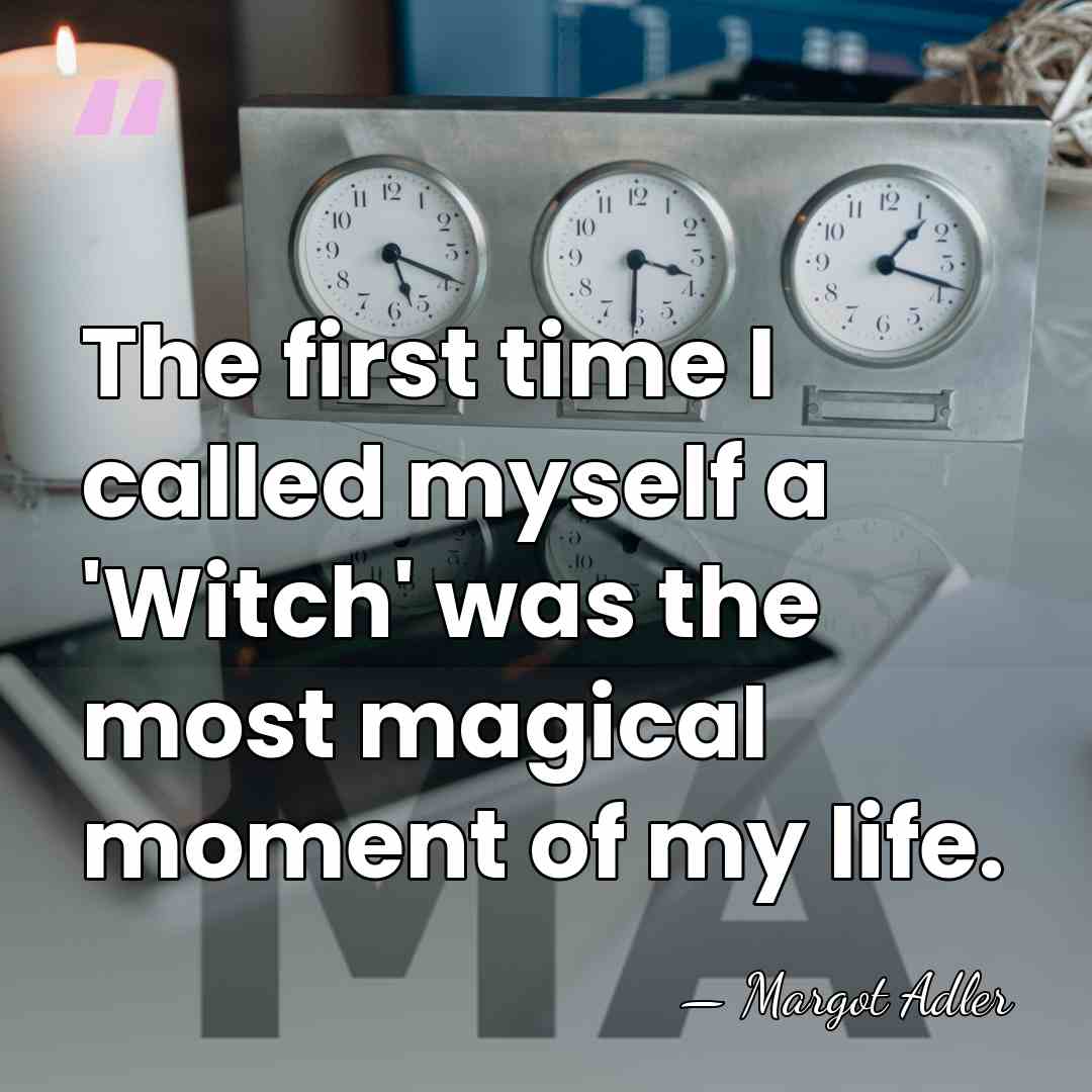 The first time I called myself a 'Witch' was the most magical&hellip; - Margot Adler