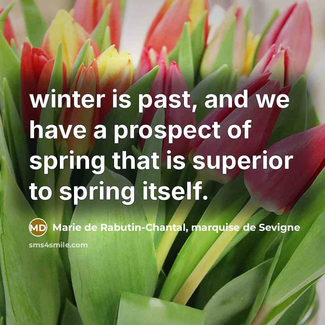 “winter is past, and we have a prospect of spring…” quote by Marie de Rabutin-Chantal, marquise de Sevigne
