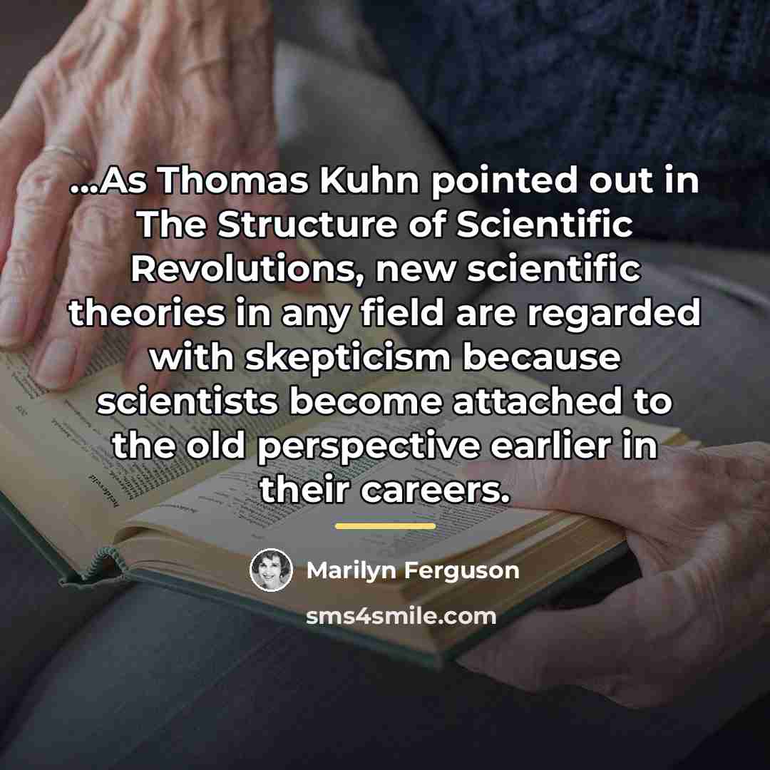 “...As Thomas Kuhn pointed out in The Structure of Scientific…” quote by Marilyn Ferguson