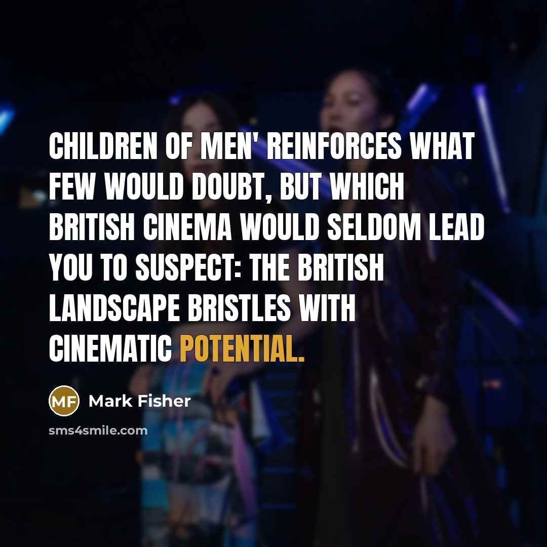 “Children of Men' reinforces what few would doubt, but which…” quote by Mark Fisher