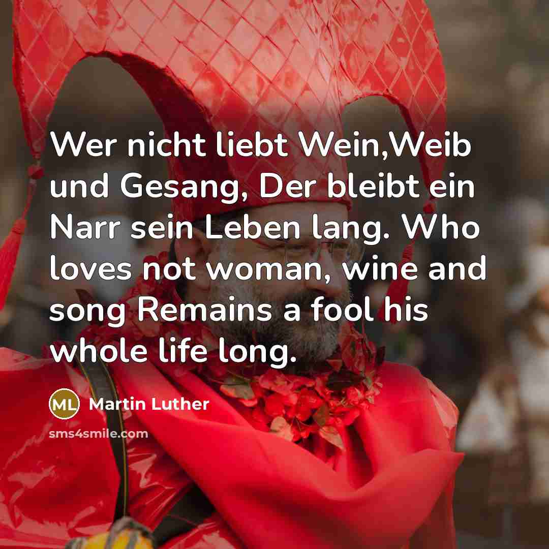 “Wer nicht liebt Wein,Weib und Gesang, Der bleibt ein Narr…” quote by Martin Luther