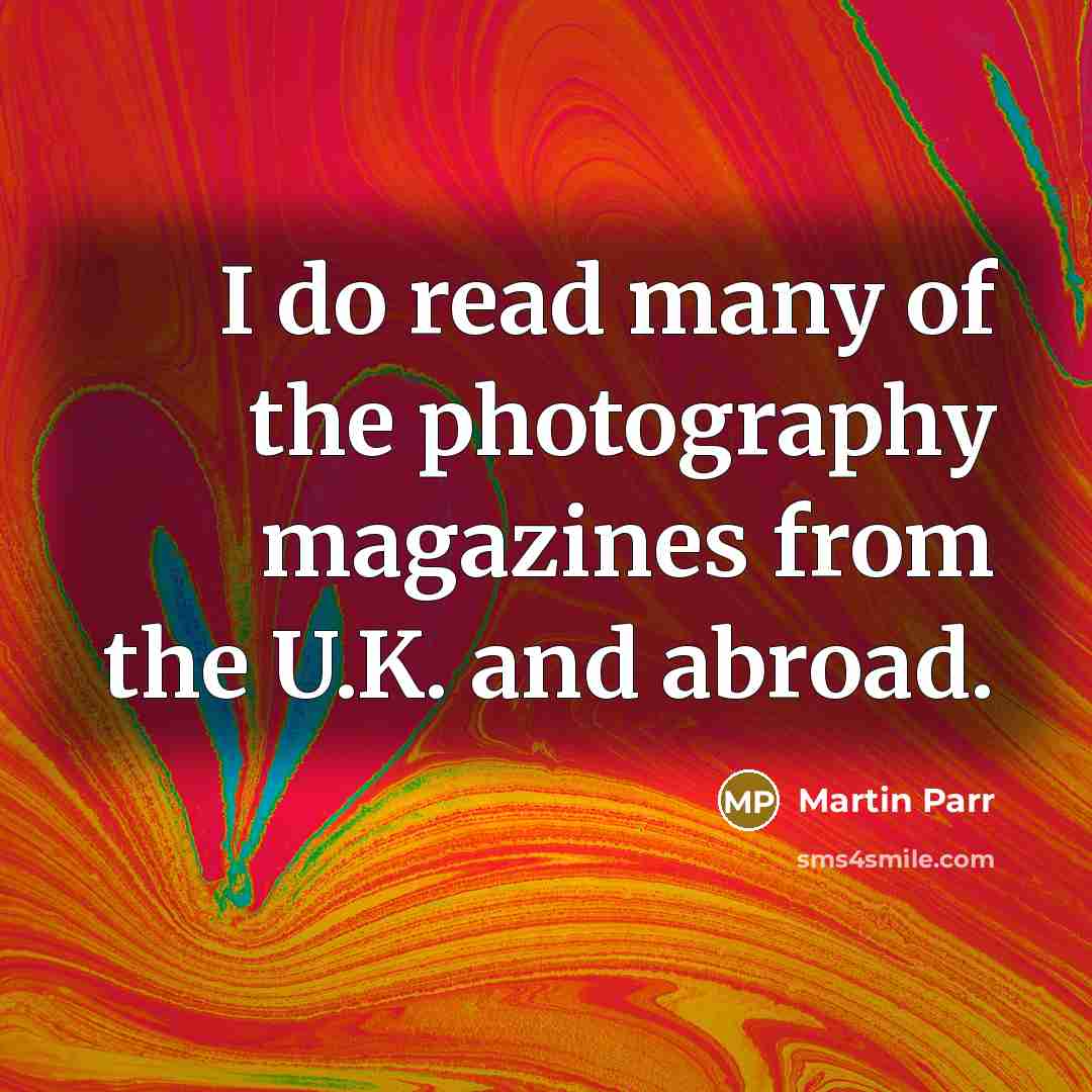 “I do read many of the photography magazines from the…” quote by Martin Parr