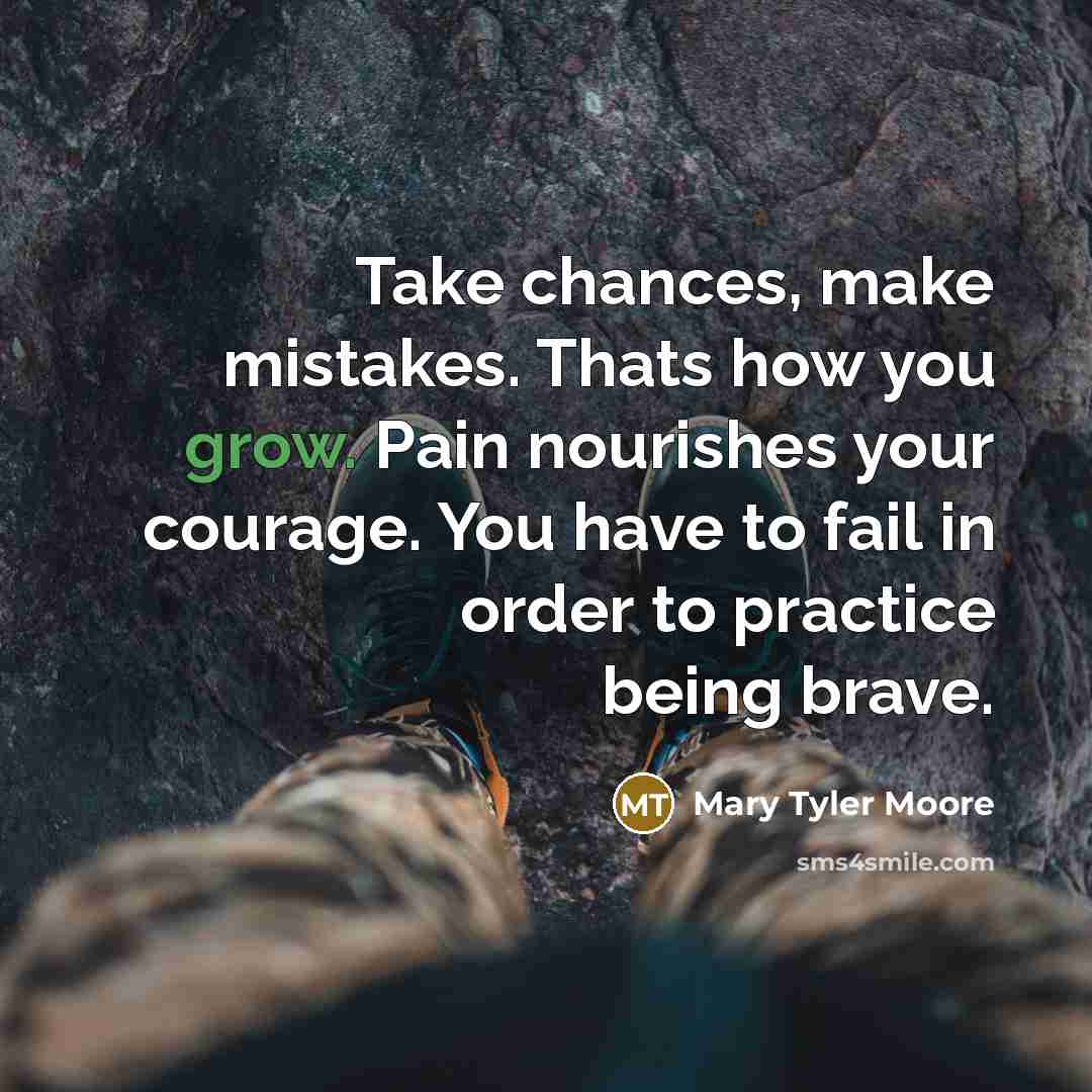 “Take chances, make mistakes. Thats how you grow. Pain nourishes…” quote by Mary Tyler Moore