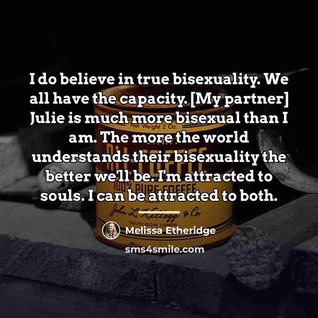 “I do believe in true bisexuality. We all have the…” quote by Melissa Etheridge