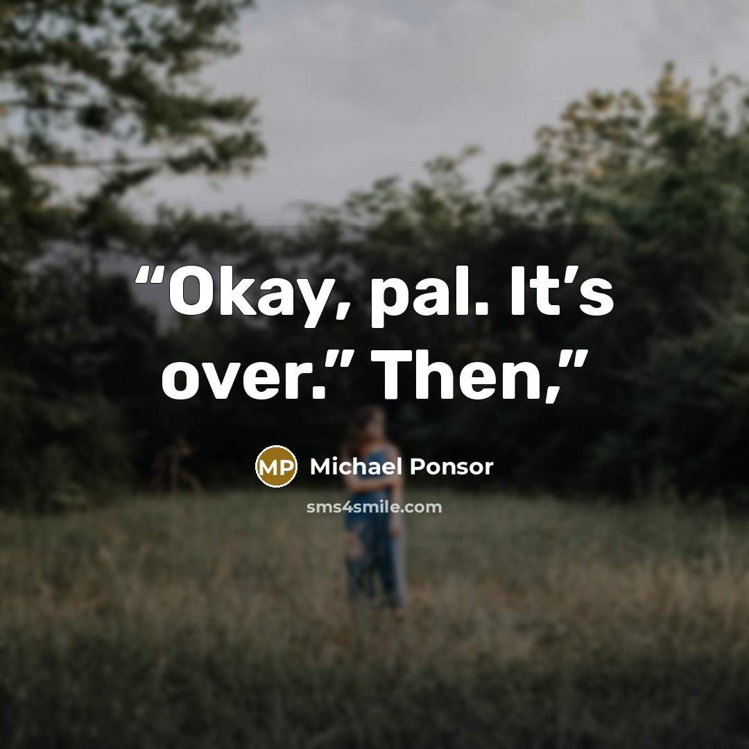 “Okay, pal. It’s over.” Then,” quote by Michael Ponsor