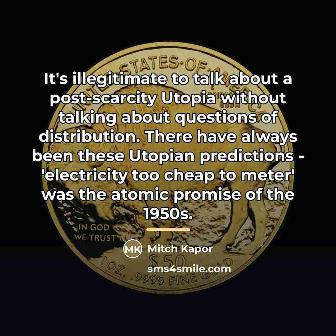“It's illegitimate to talk about a post-scarcity Utopia without talking…” quote by Mitch Kapor