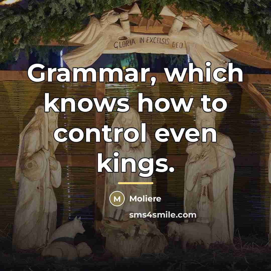 “Grammar, which knows how to control even kings.…” quote by Moliere