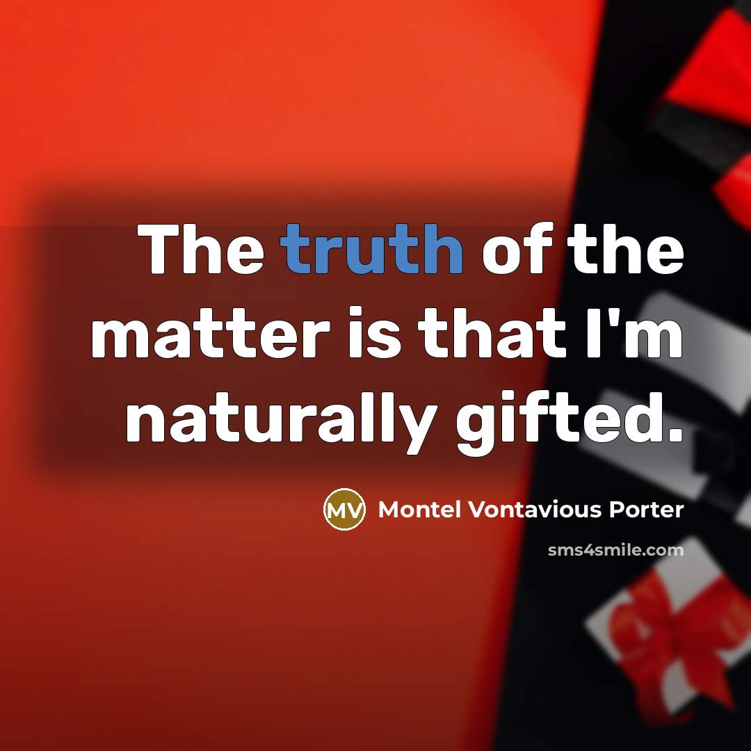“The truth of the matter is that I'm naturally gifted.…” quote by Montel Vontavious Porter