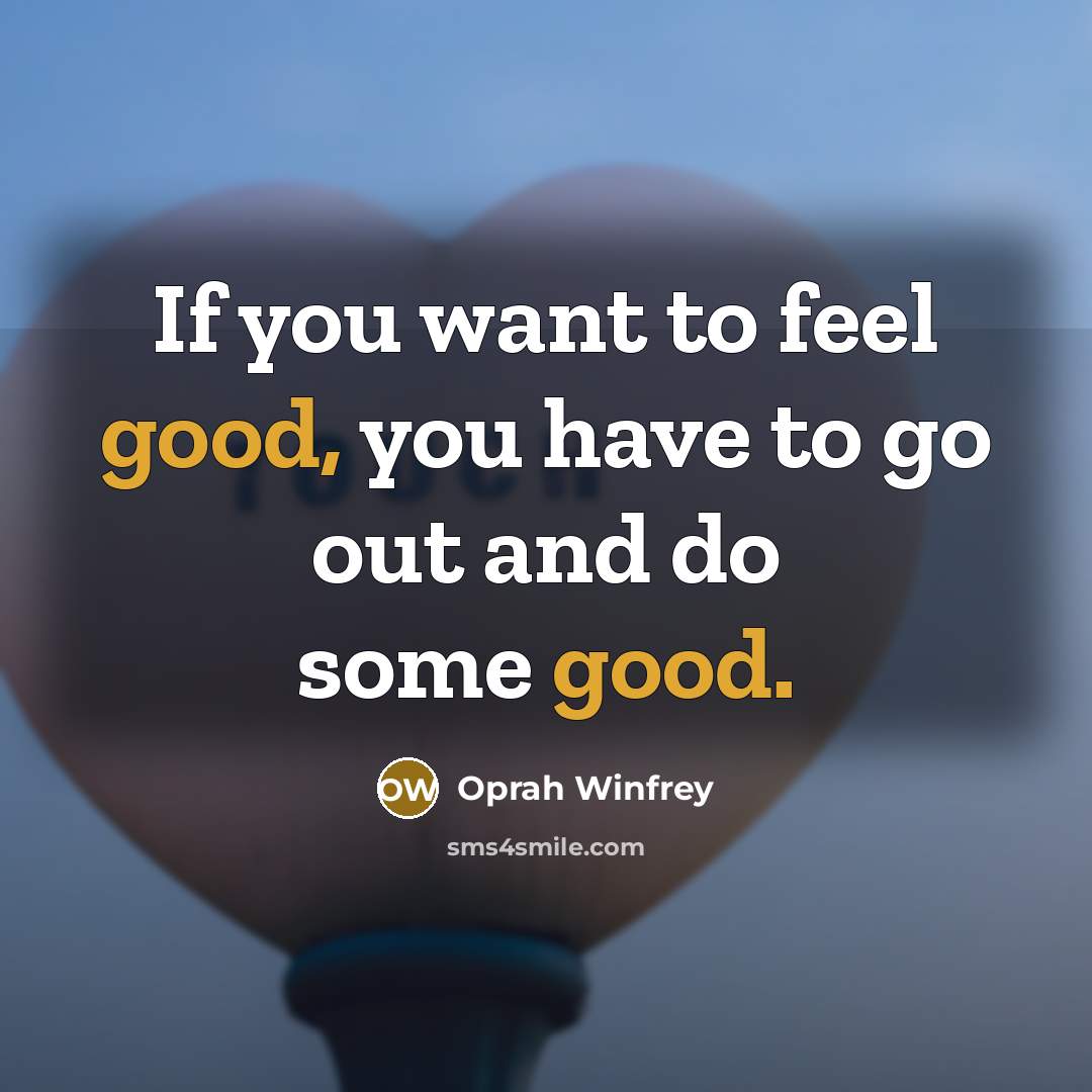 “If you want to feel good, you have to go out and do some good.” quote by Oprah Winfrey