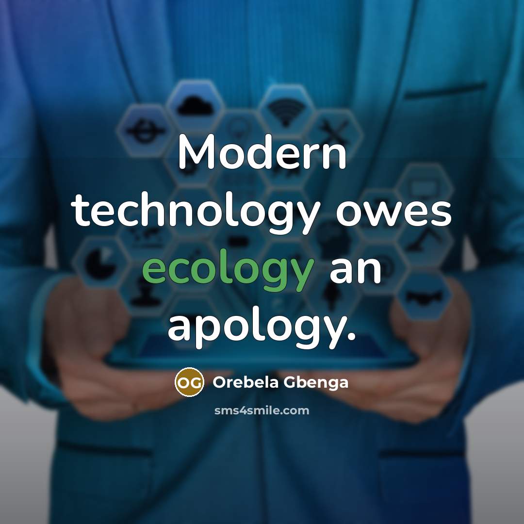 “Modern technology owes ecology an apology.” quote by Orebela Gbenga