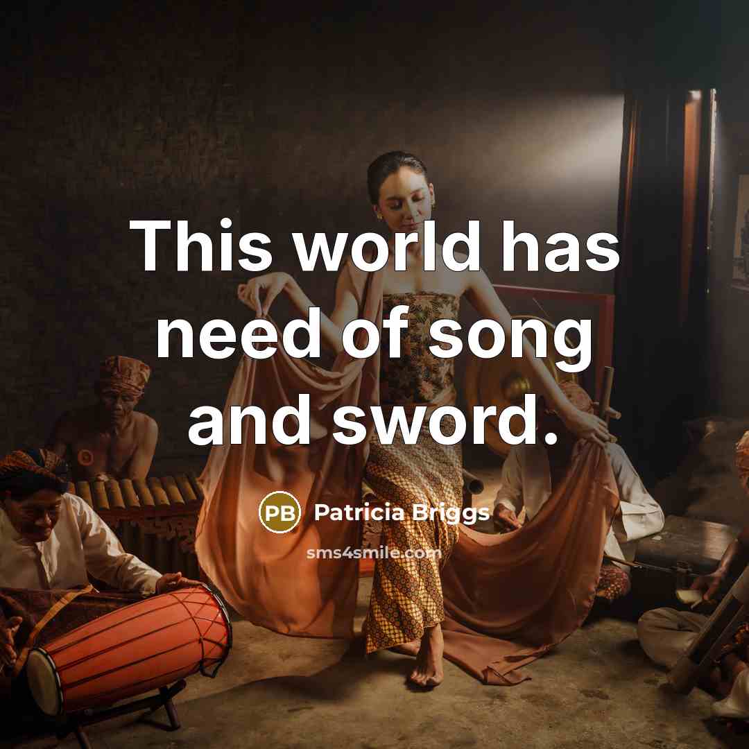 “This world has need of song and sword.…” quote by Patricia Briggs