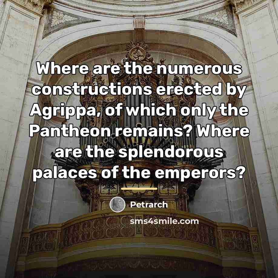 “Where are the numerous constructions erected by Agrippa, of which…” quote by Petrarch