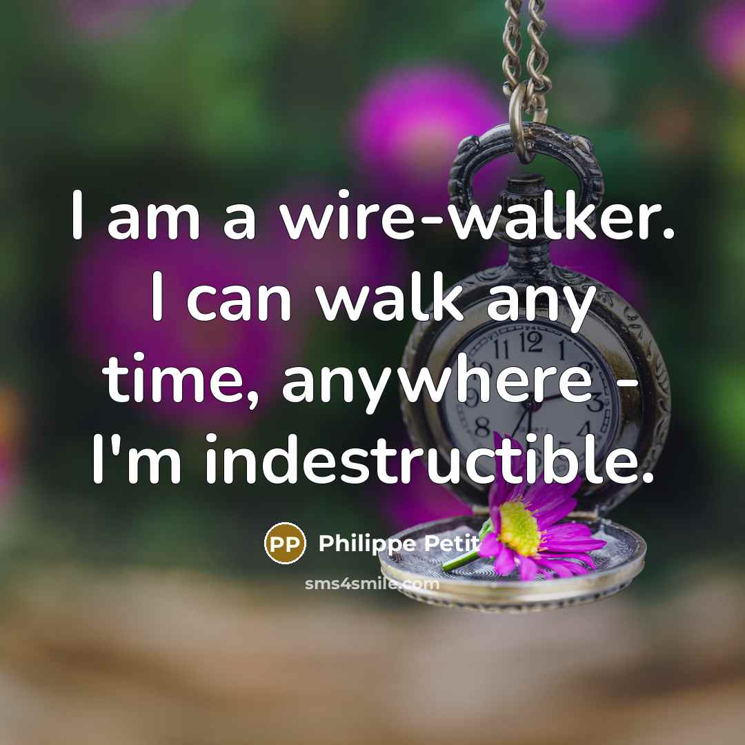 “I am a wire-walker. I can walk any time, anywhere…” quote by Philippe Petit