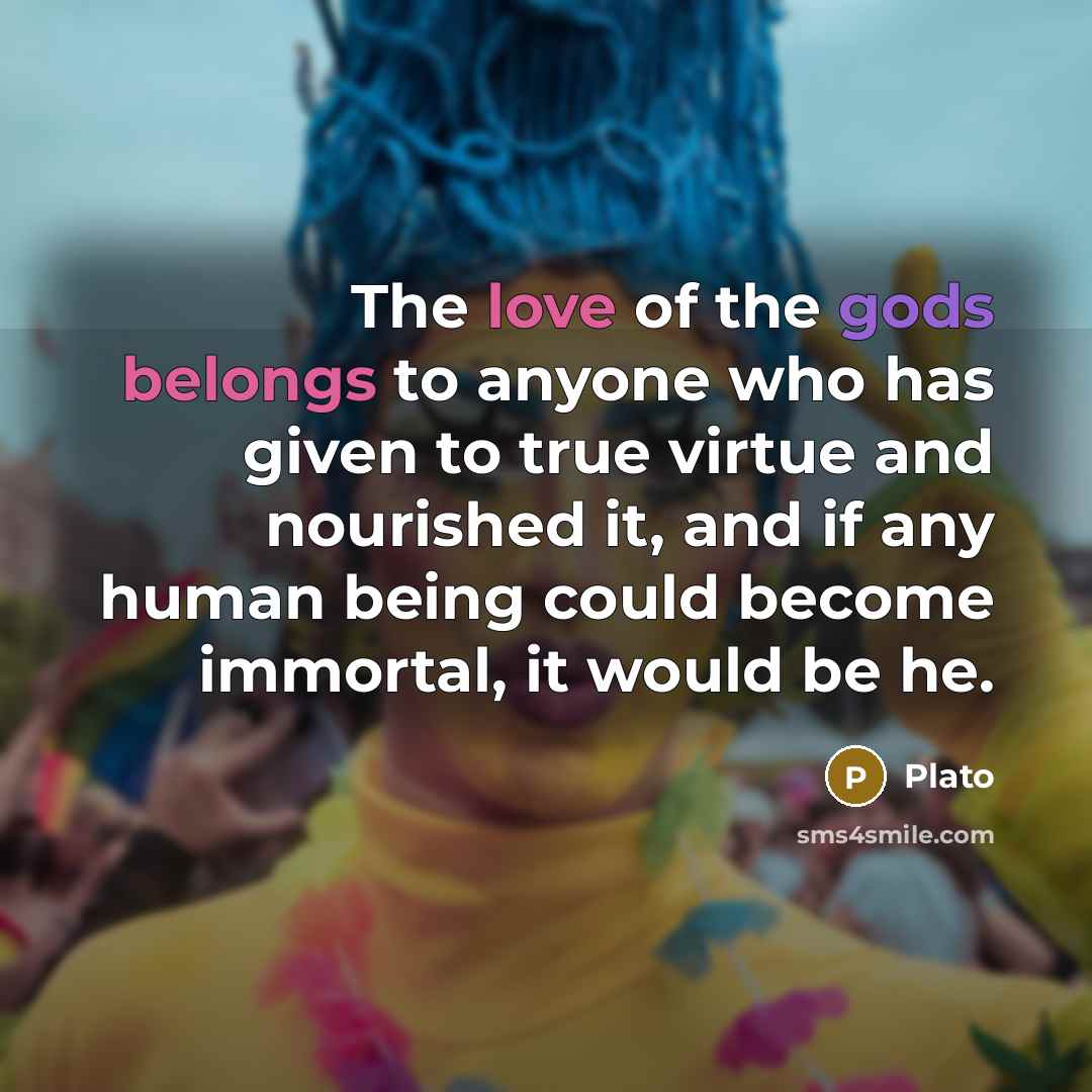 “The love of the gods belongs to anyone who has…” quote by Plato