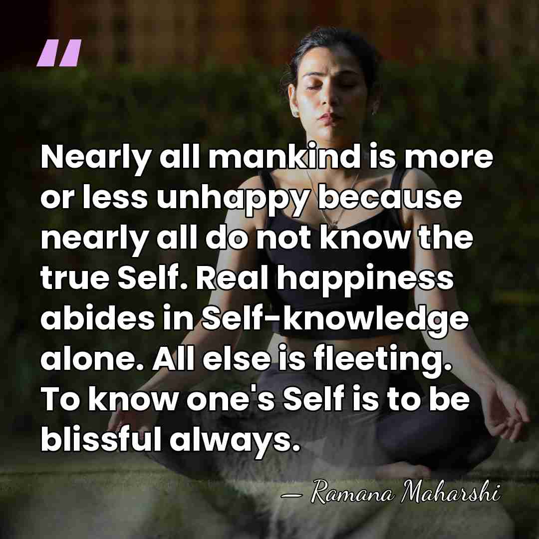 Nearly all mankind is more or less unhappy because nearly all do&hellip; - Ramana Maharshi
