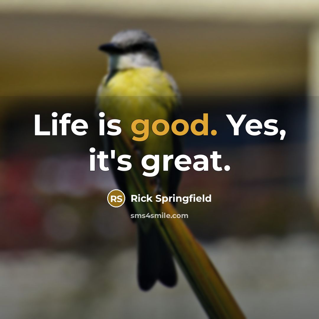 “Life is good. Yes, it's great.…” quote by Rick Springfield
