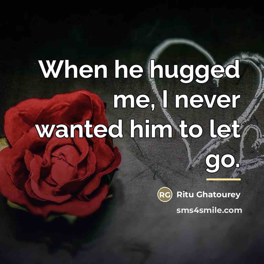 “When he hugged me, I never wanted him to let…” quote by Ritu Ghatourey