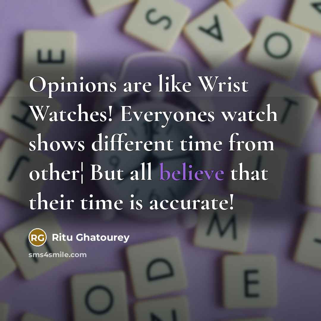 “Opinions are like Wrist Watches! Everyones watch shows different time…” quote by Ritu Ghatourey