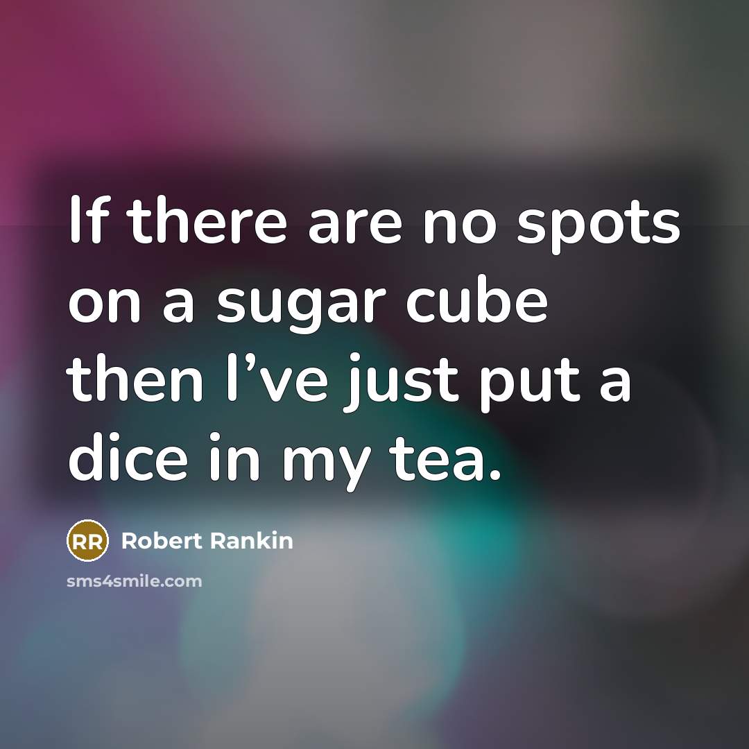 “If there are no spots on a sugar cube then…” quote by Robert Rankin