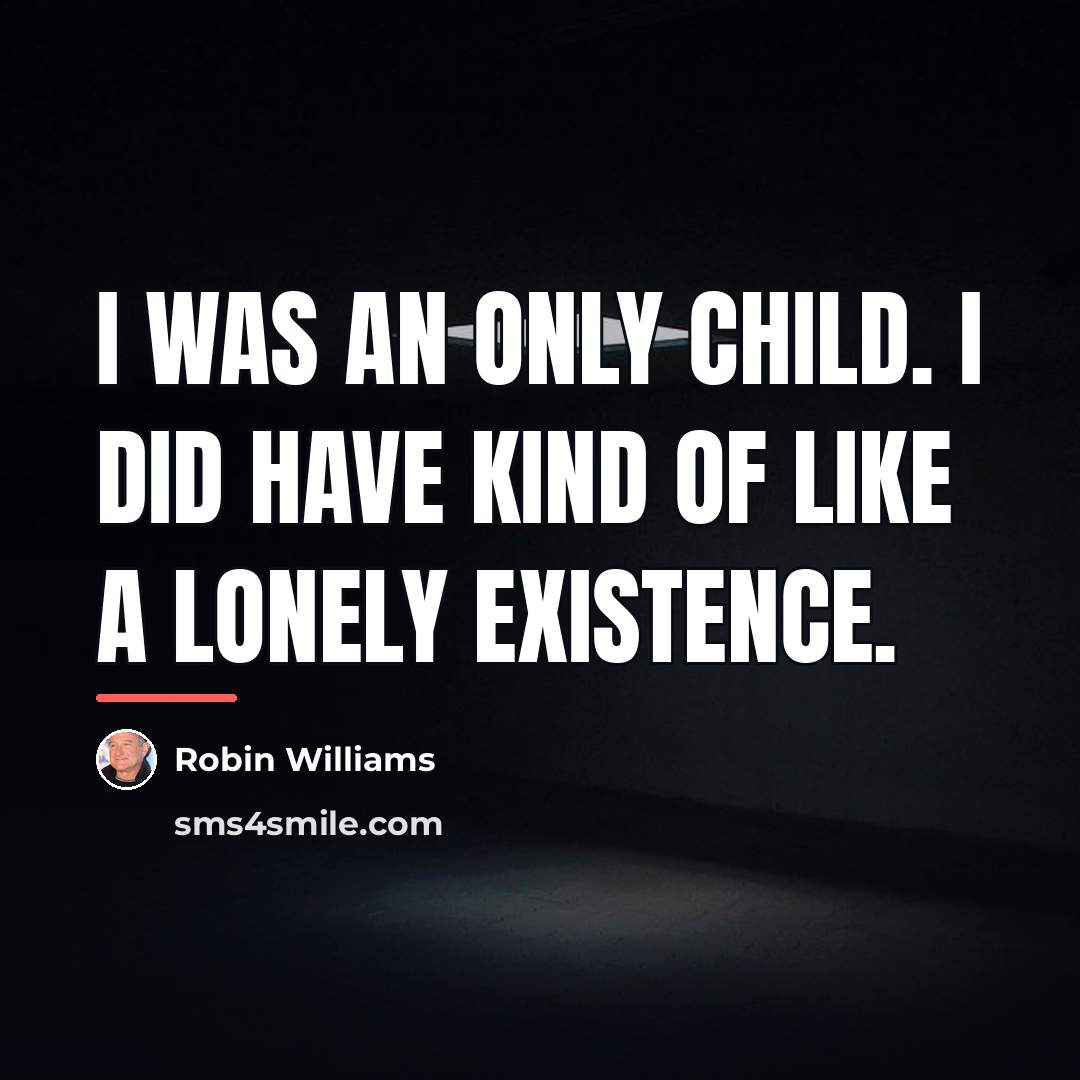 “I was an only child. I did have kind of…” quote by Robin Williams